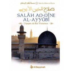 Salâh Ad-Dîne Al-Ayyûbî - L'épopée du Roi Victorieux