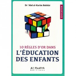 10 RÈGLES D'OR DANS L'ÉDUCATION DES ENFANTS - DR 'ABD AL-KARÎM BAKKÂR